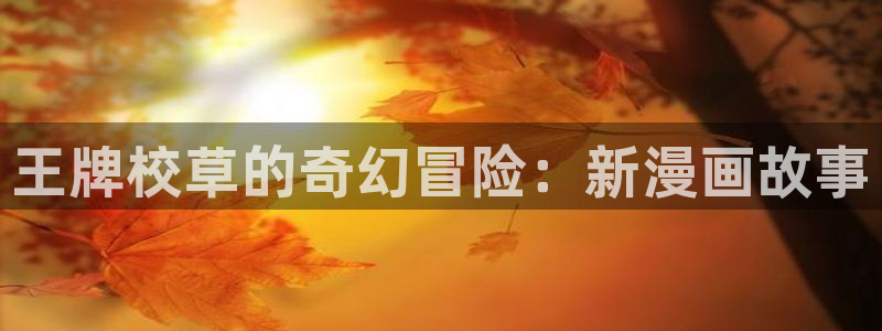 韩漫超级吸引力漫画：王牌校草的奇幻冒险：新漫画故事